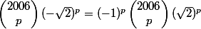 \begin{pmatrix} 2006\\p \end{pmatrix} (-\sqrt{2})^{p}  =  (-1)^{p}\begin{pmatrix} 2006\\p \end{pmatrix} (\sqrt{2})^{p}